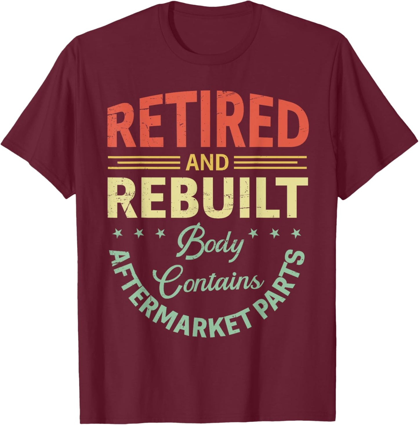Vintage Retired And Rebuilt Body Contains Aftermarket Part T-Shirt - T-Shirt | Maroon