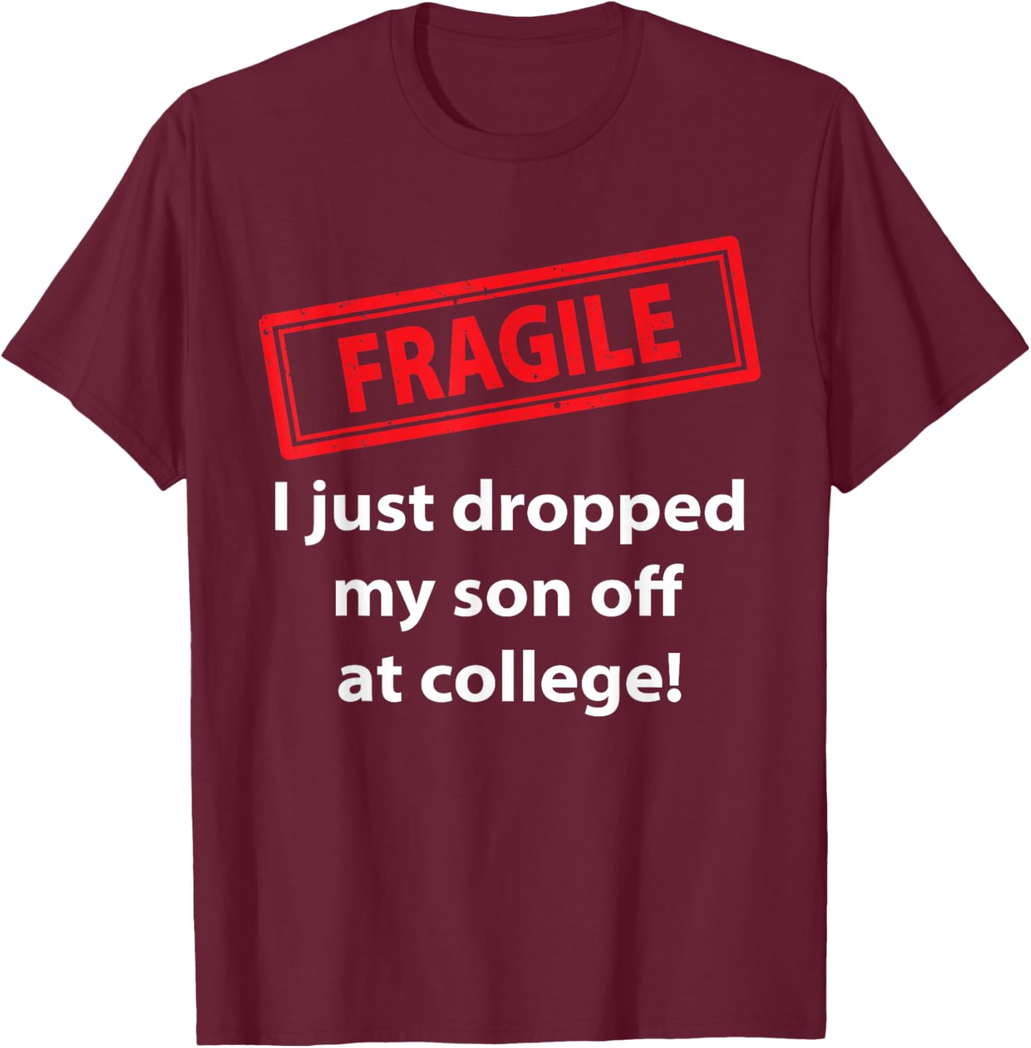 Fragile Just Dropped My Son At College Proud College Dad T-Shirt - T-Shirt | Maroon
