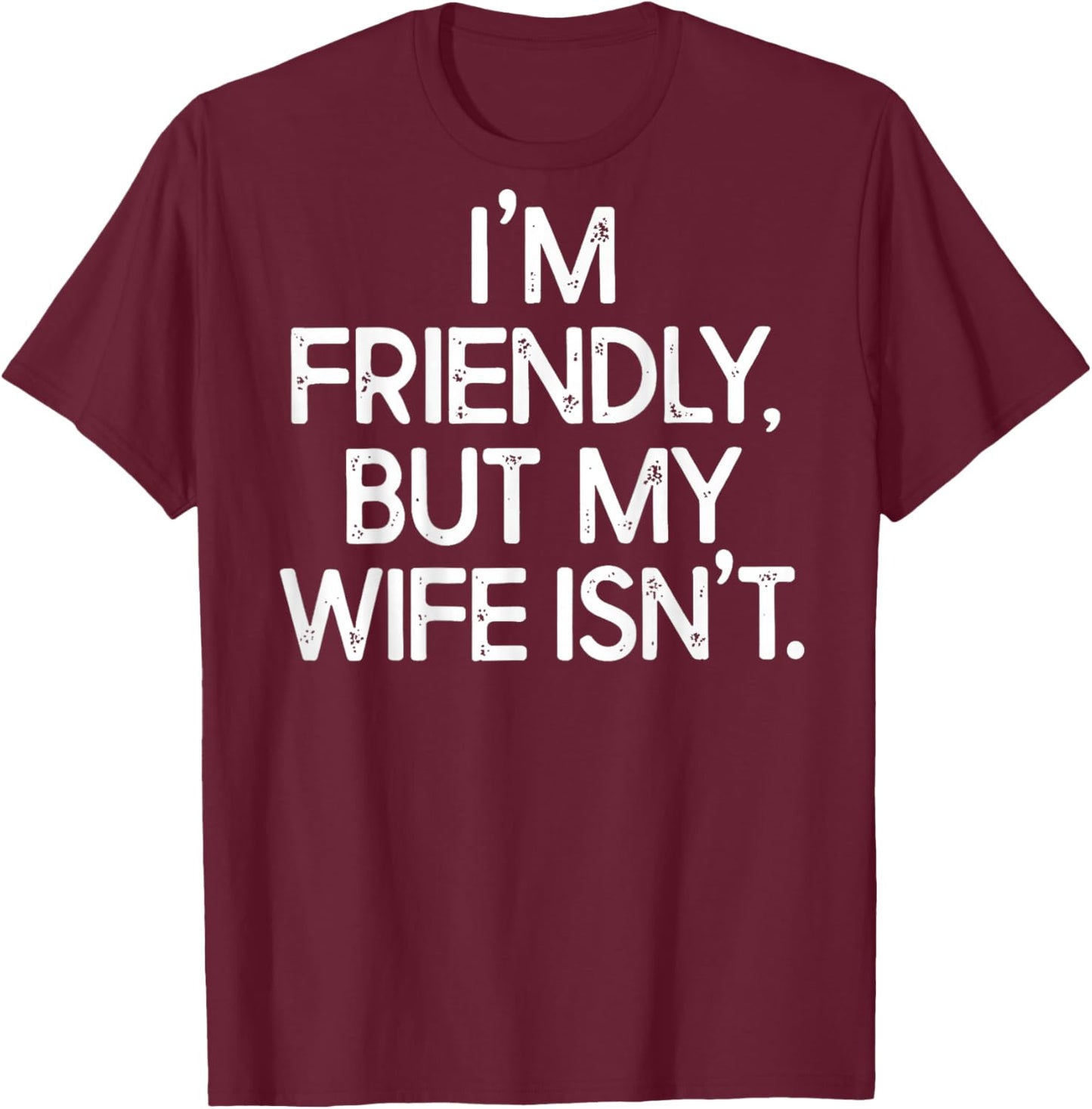 I'm Friendly But My Wife Isn't Funny Husband (ON Back) T-Shirt - T-Shirt | Maroon