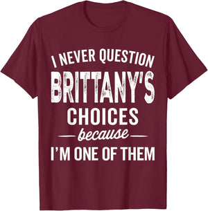 I Never Question Brittany’s Choices - Brittany Personalized T-Shirt - T-Shirt | Maroon