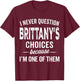 I Never Question Brittany’s Choices - Brittany Personalized T-Shirt - T-Shirt | Maroon