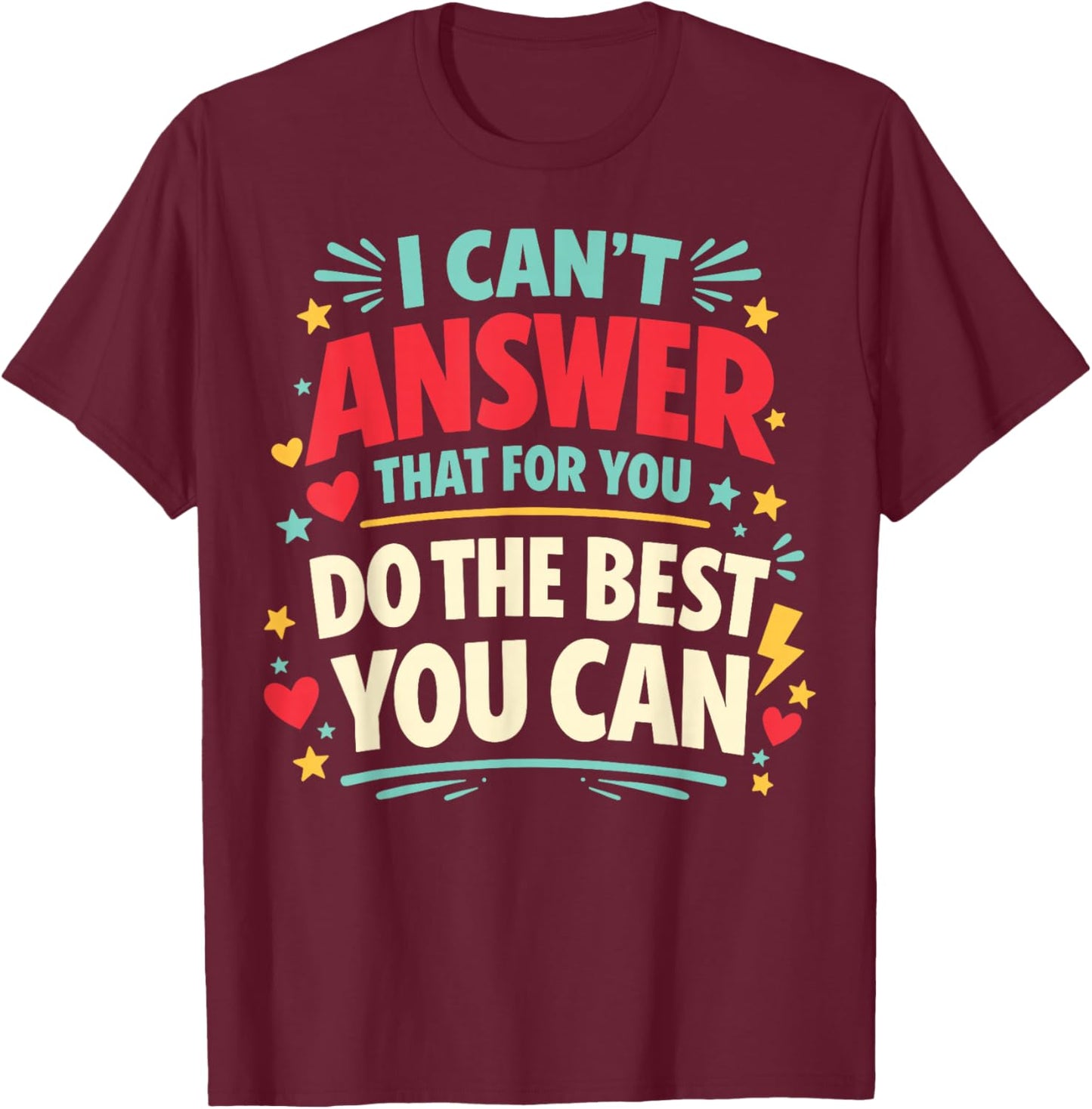 I Can't Answer that for You Do The Best You Can Testing Day T-Shirt - T-Shirt | Maroon