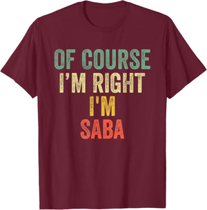 OF COURSE I'M RIGHT I'M Saba Shirt Birthday Gifts Funny T-Shirt - T-Shirt | Maroon