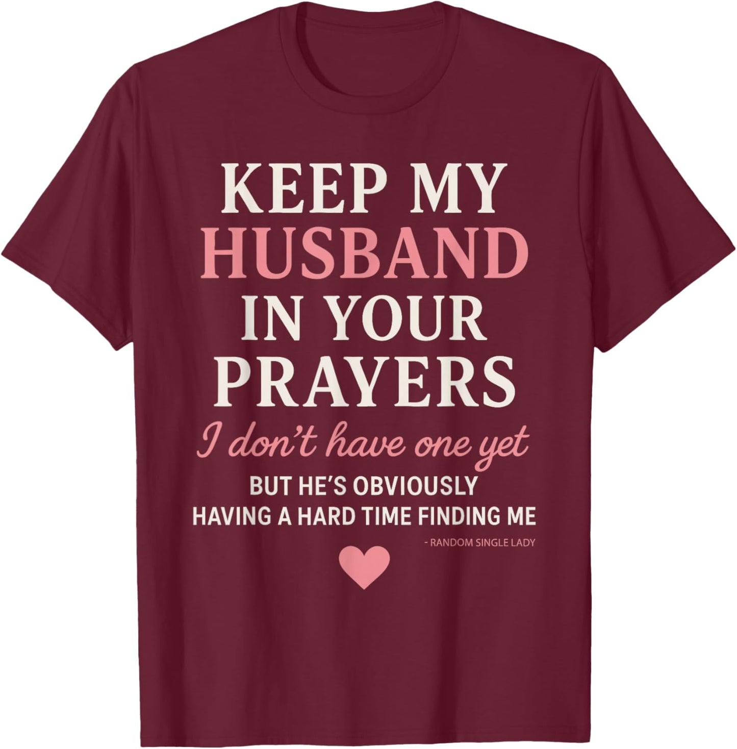 Keep My Husband in Your Prayers I Don't Have One Yet Funny T-Shirt - T-Shirt | Maroon