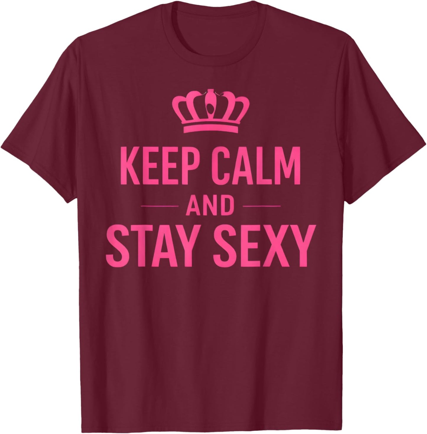 Keep Calm and Stay Sexy Funny Sexy Quote Women T-Shirt - T-Shirt | Maroon