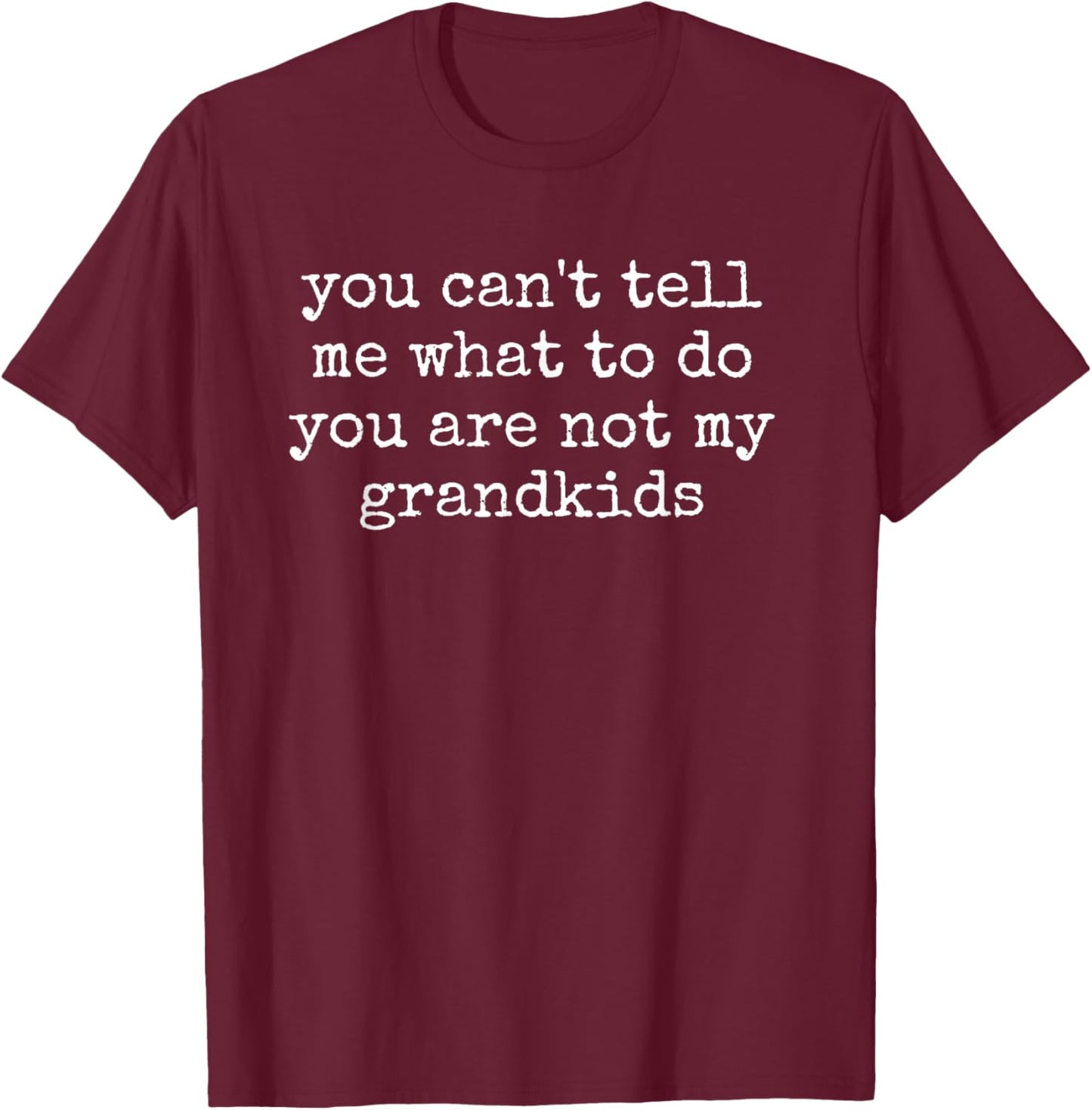 Cant Tell Me What to Do Not My Grandkids Funny Grandparent T-Shirt - T-Shirt | Maroon