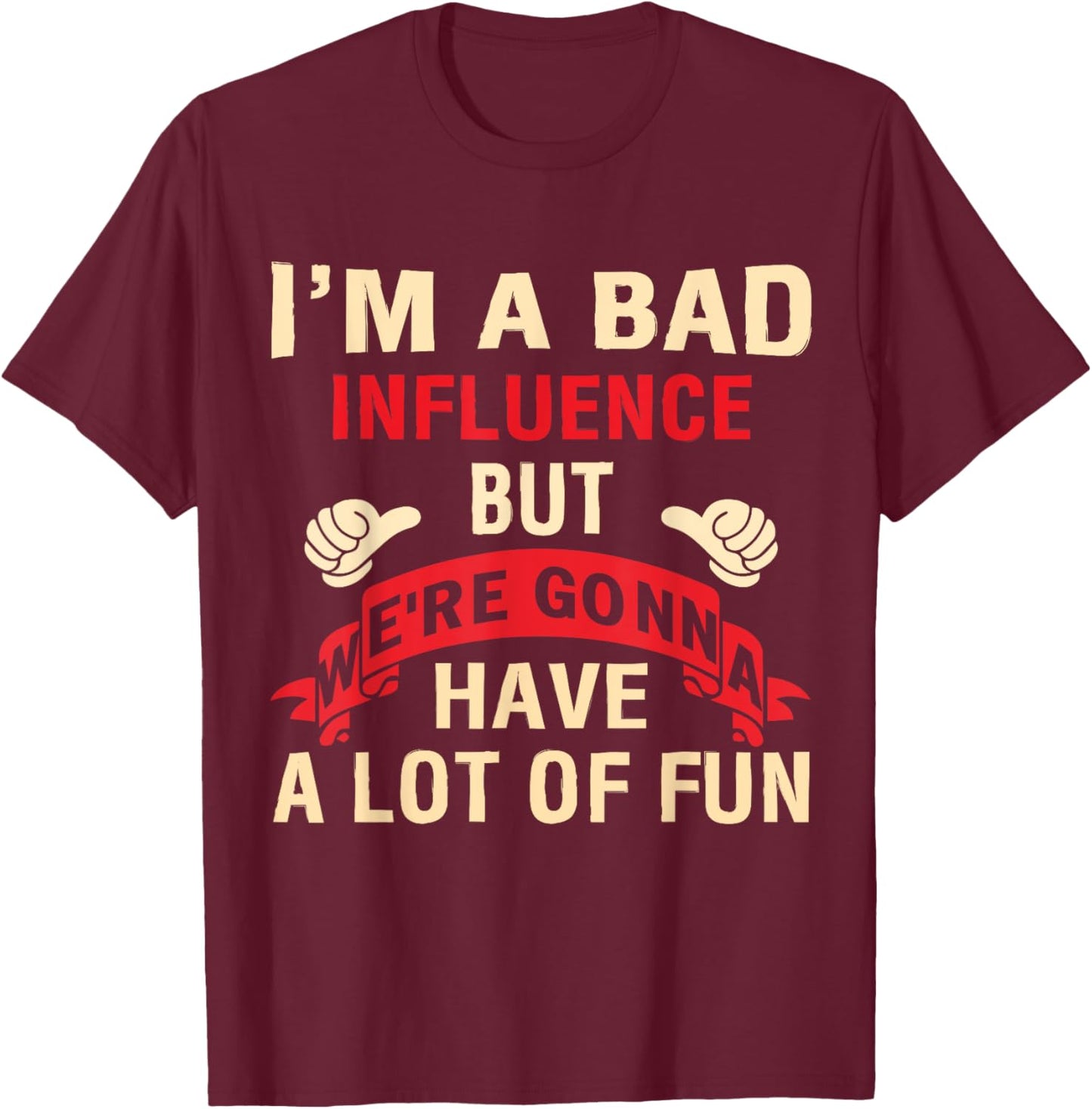I'm A Bad Influence But We're Gonna Have A Lot Of Fun T-Shirt - T-Shirt | Maroon
