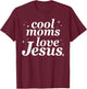 Cool Moms Love Jesus Funny Christian Mom Mother's Day T-Shirt - T-Shirt | Maroon