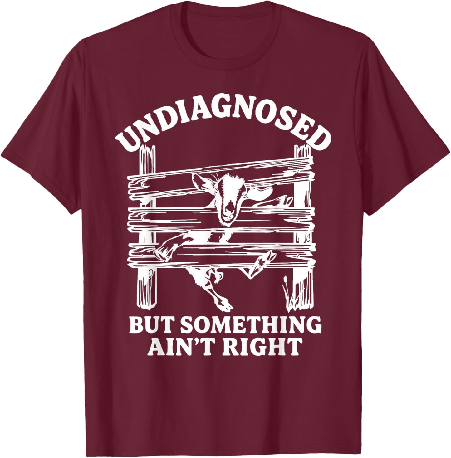 Undiagnosed But Something Ain't Right Funny Goat T-Shirt - T-Shirt | Maroon