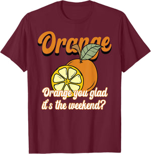 Orange You Glad It’s The Weekend Fun Citrus Fruit T-Shirt - T-Shirt | Maroon