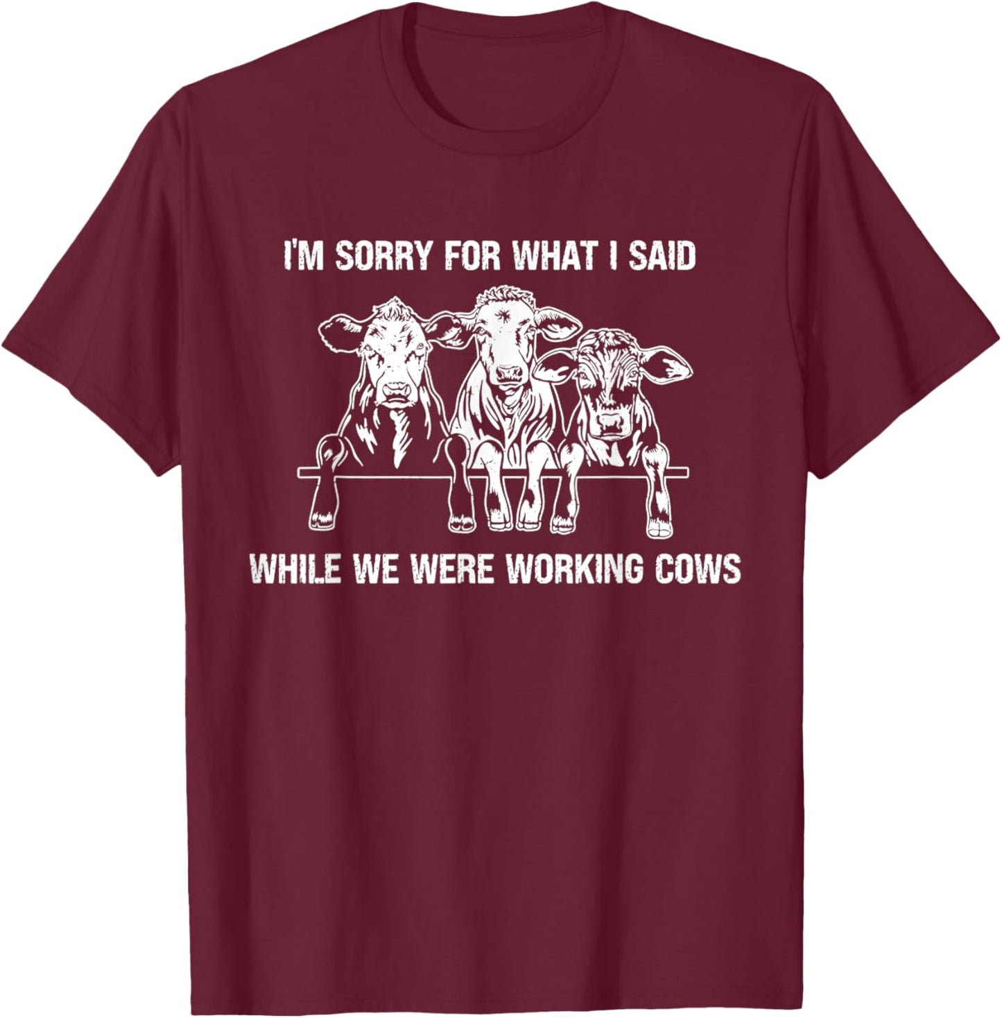 I'm Sorry For What I Said While We Were Working Cows Funny T-Shirt - T-Shirt | Maroon