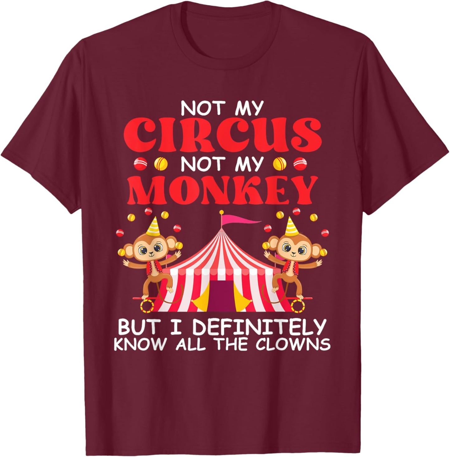 Not My Circus Not My Monkeys But I Know All The Clowns T-Shirt - T-Shirt | Maroon