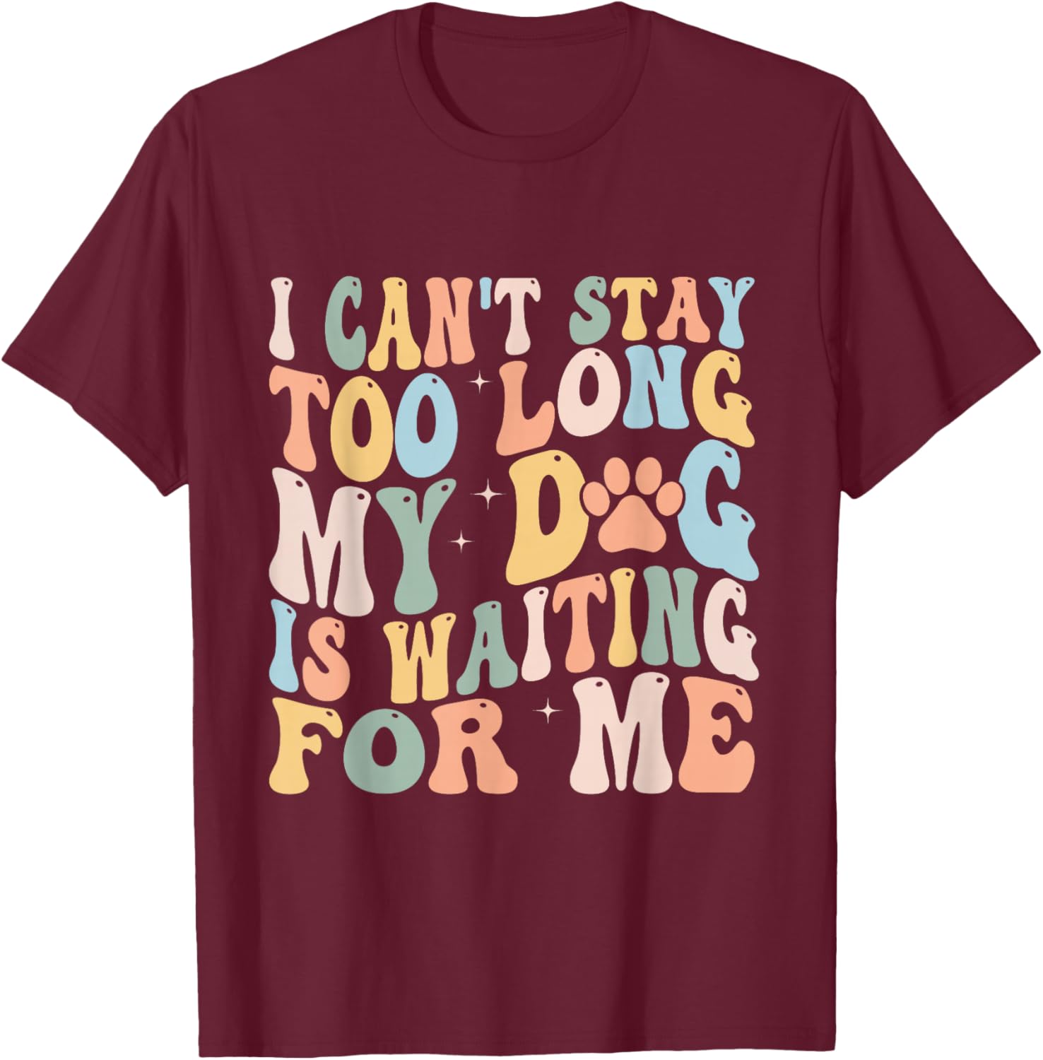 I Can't Stay Too Long My Dog Is Waiting For Me Dog Lover T-Shirt - T-Shirt | Maroon