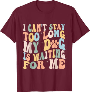 I Can't Stay Too Long My Dog Is Waiting For Me Dog Lover T-Shirt - T-Shirt | Maroon