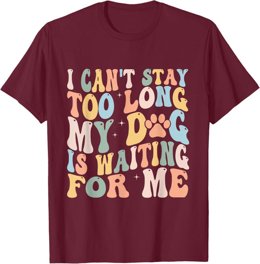 I Can't Stay Too Long My Dog Is Waiting For Me Dog Lover T-Shirt - T-Shirt | Maroon