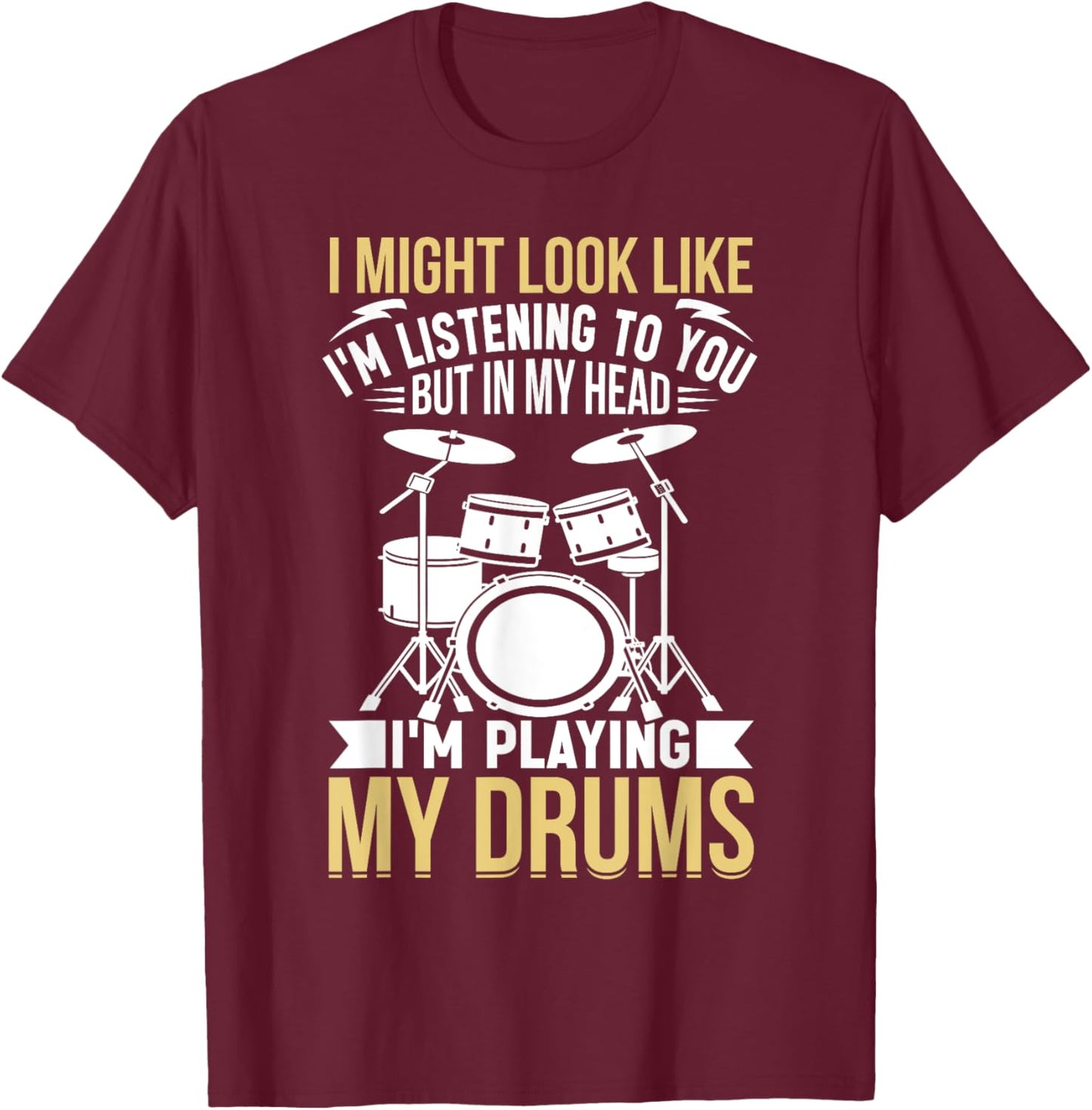 I Might Look Like I'm Listening To You But In My Head Drums T-Shirt - T-Shirt | Maroon