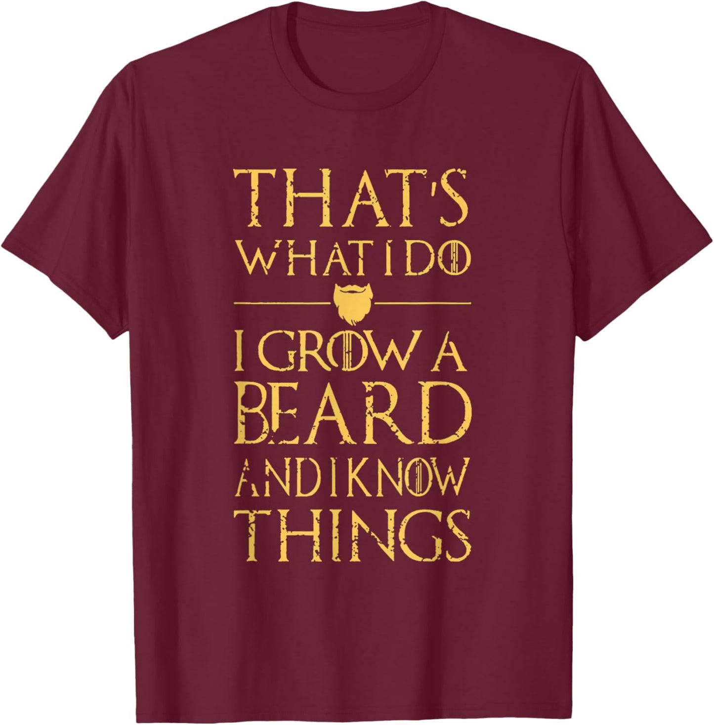 Thats What I Do I Grow A Beard And I Know Things T-Shirt - T-Shirt | Maroon