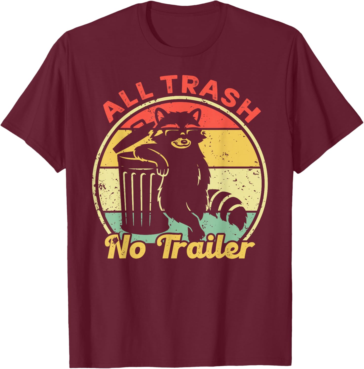 All Trash No Trailer Retro Vintage Funny Sarcastic Raccoon T-Shirt - T-Shirt | Maroon