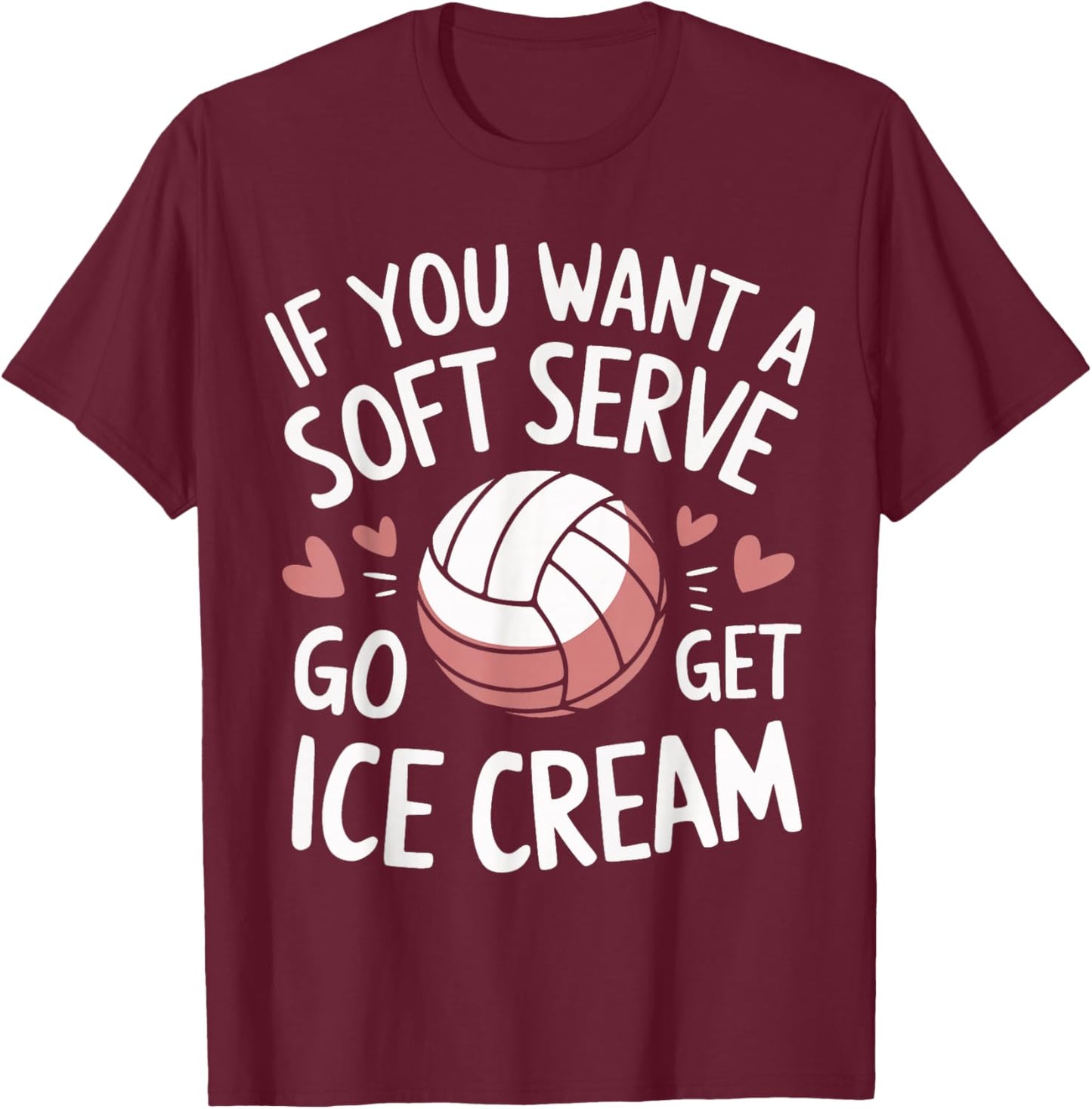 Volleyball If You Want A Soft Serve Go Get Ice Cream T-Shirt - T-Shirt | Maroon