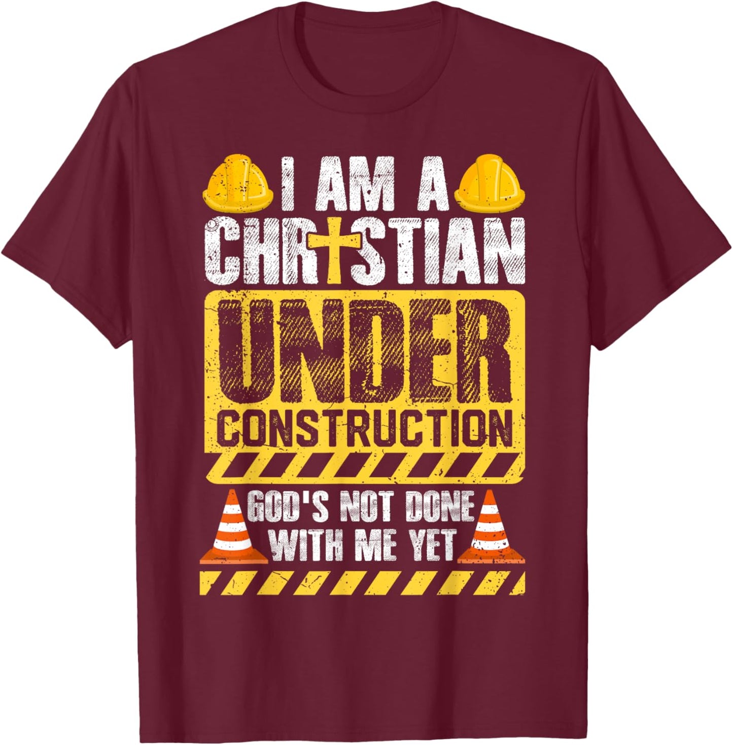 I Am a Christian Under Construction God’s Not Done With Me T-Shirt - T-Shirt | Maroon