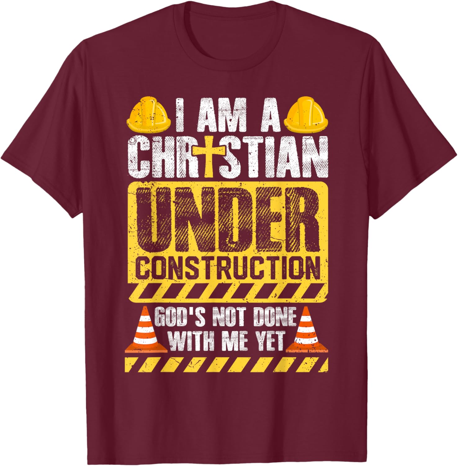 I Am a Christian Under Construction God’s Not Done With Me T-Shirt - T-Shirt | Maroon