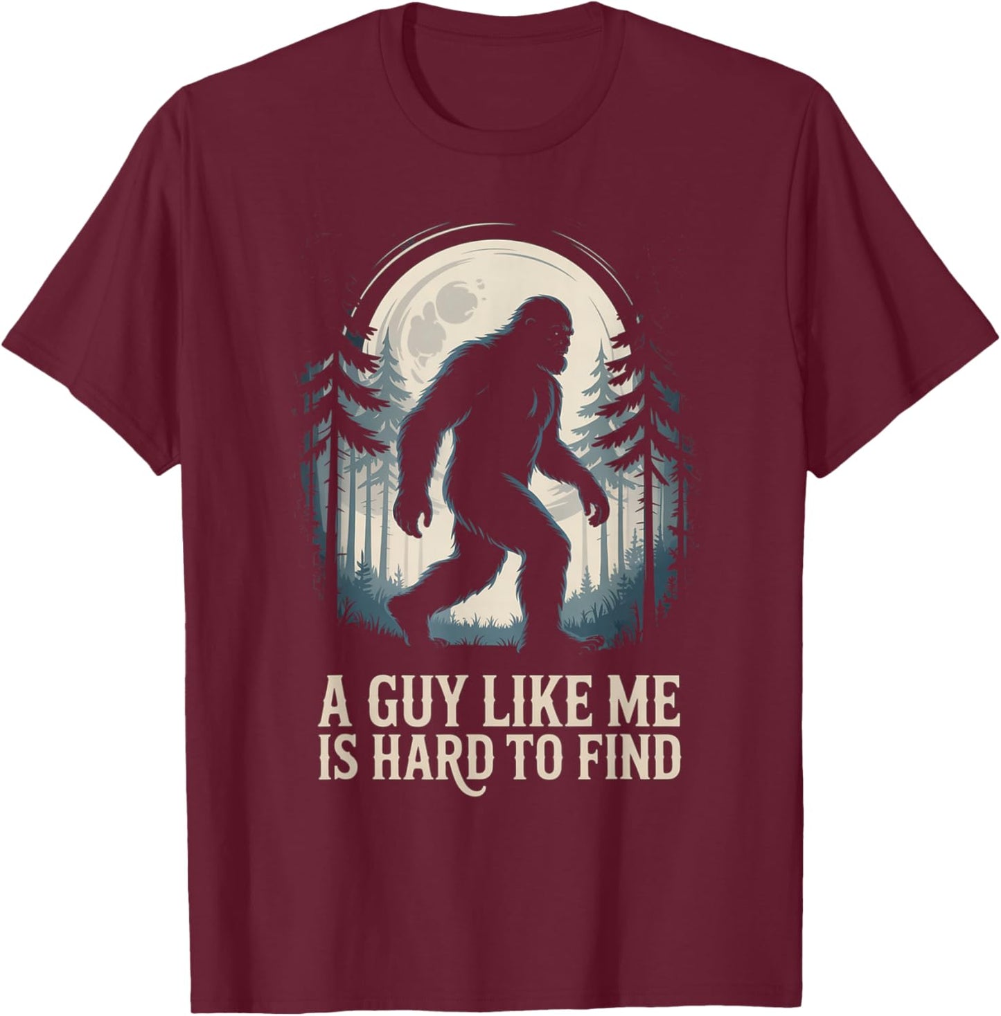 A Guy Like Me is Hard to Find Bigfoot Lover T-Shirt - T-Shirt | Maroon