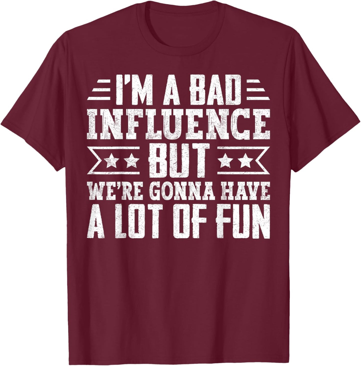 I’m a Bad Influence but We’re Gonna Have a Lot of Fun T-Shirt - T-Shirt | Maroon