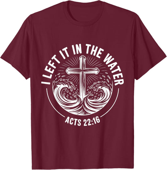 I Left It in The Water Acts 22:16 Bible Verse T-Shirt - T-Shirt | Maroon