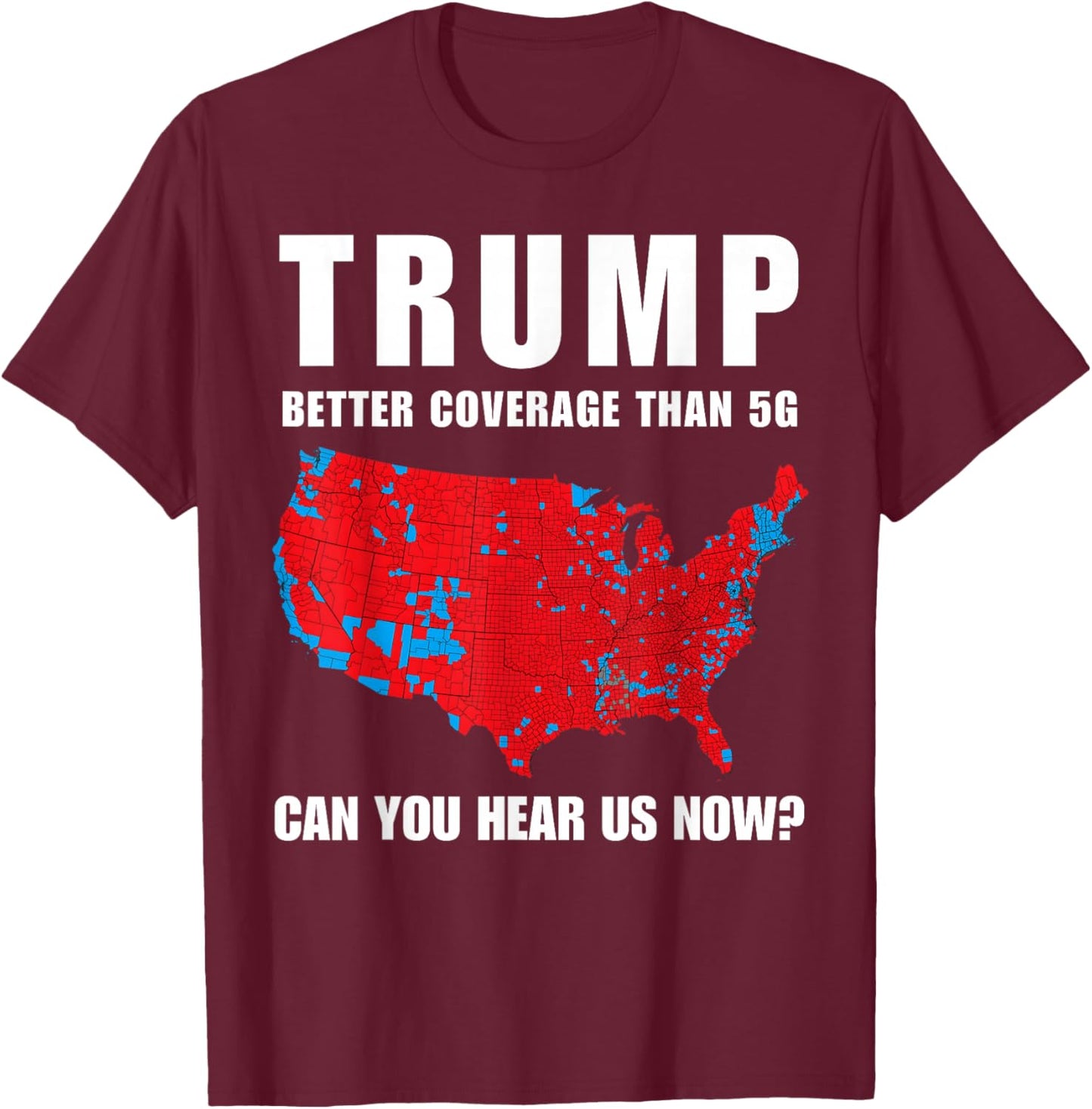 Trump Better Coverage Than 5G Can You Hear us Now? T-Shirt - T-Shirt | Maroon