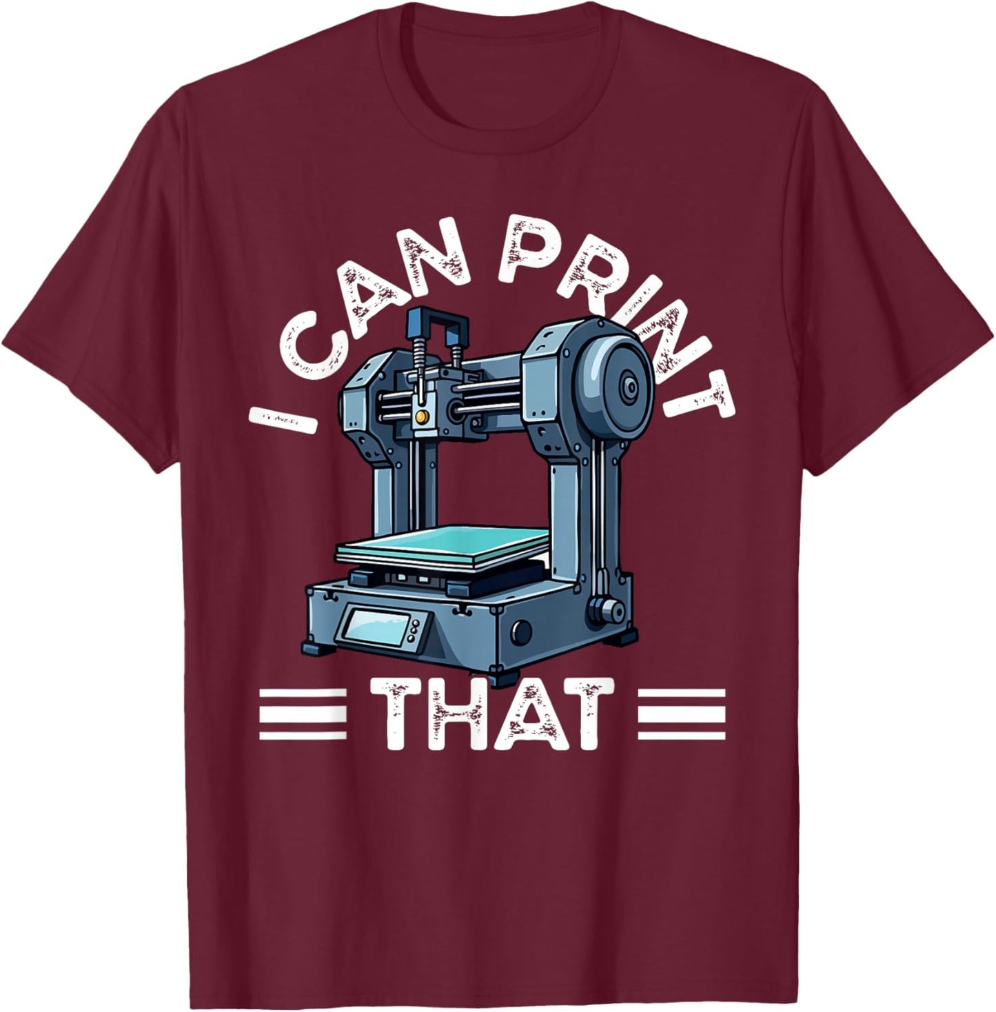 I Can Print That 3D Printer Humor T-Shirt - T-Shirt | Maroon