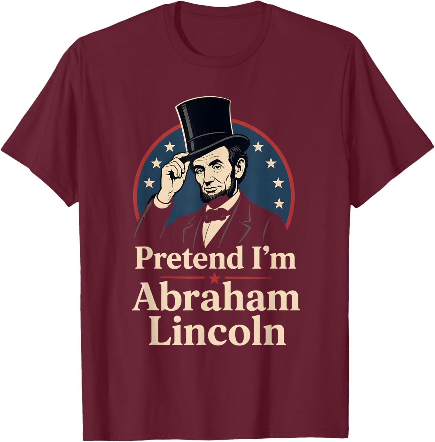 Pretend I'm Abraham Lincoln Historical Figure Costume T-Shirt - T-Shirt | Maroon