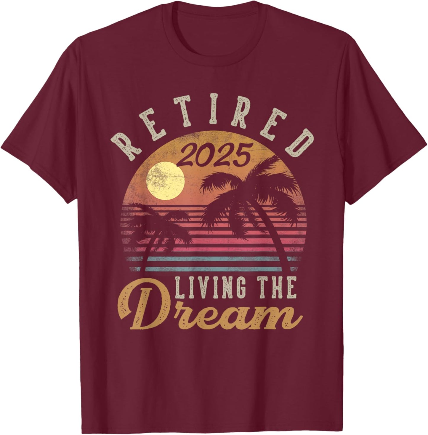 Retired 2025 Living The Dream Retirement Gifts Vintage Beach T-Shirt - T-Shirt | Maroon