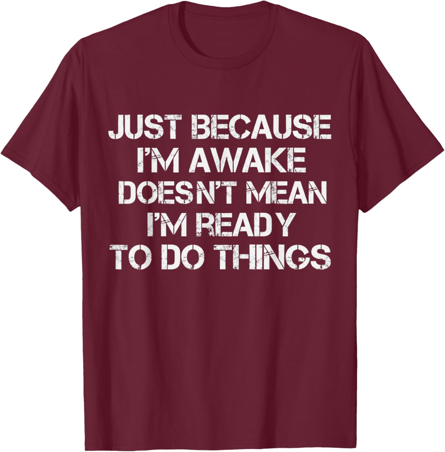 Just Because I'm Awake Doesn't Mean I'am Ready Funny T-Shirt - T-Shirt | Maroon
