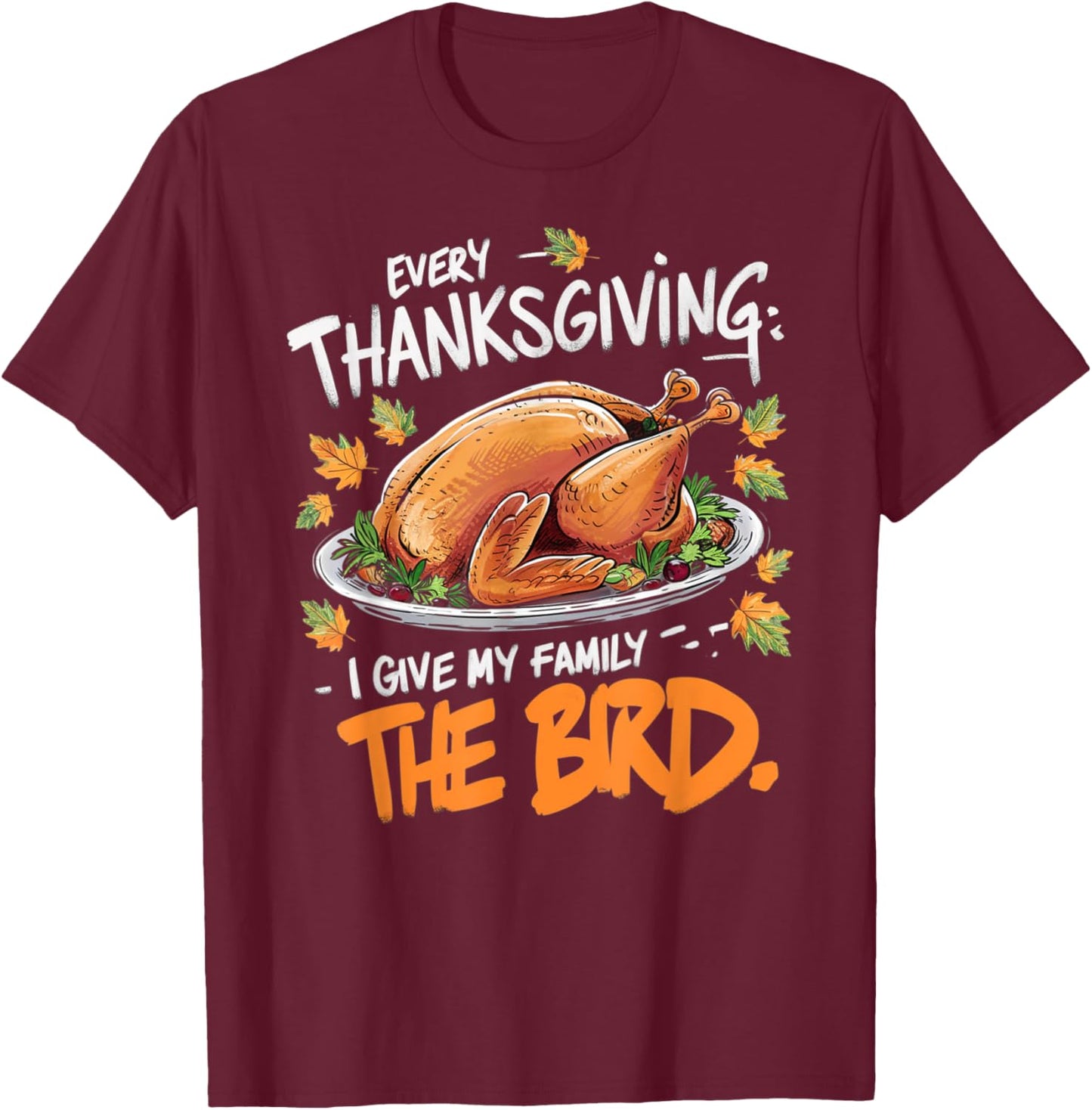 Thanksgiving Humor Apparel by Family Fun Designs -Adults Every Thanksgiving I Give My Family The Bird Black Small Short Sleeve Graphic Letter Print Holiday T-Shirt - T-Shirt | Maroon