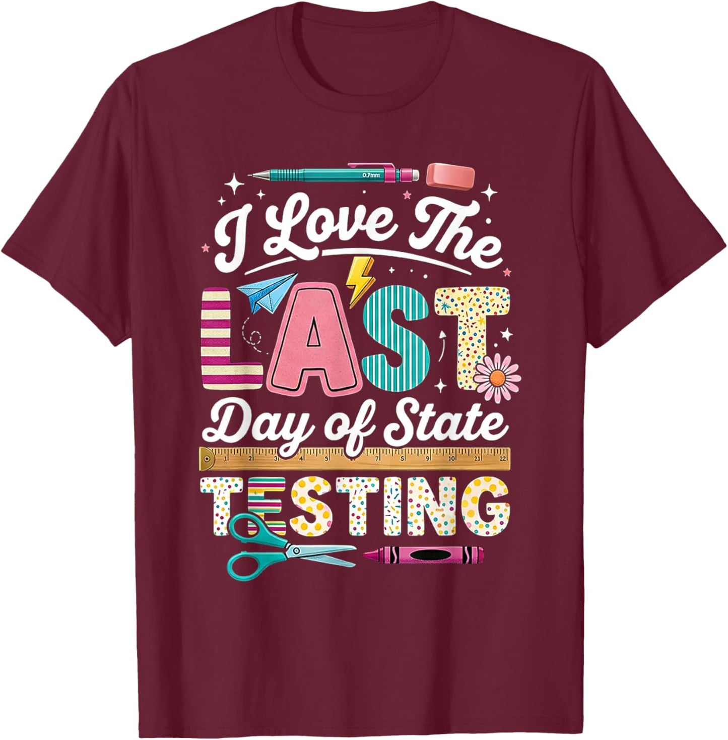 I Love Last Day State Testing Teacher Student Funny Humor T-Shirt - T-Shirt | Maroon