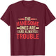 The Handsome Ones Are Always Trouble Attractive T-Shirt - T-Shirt | Maroon