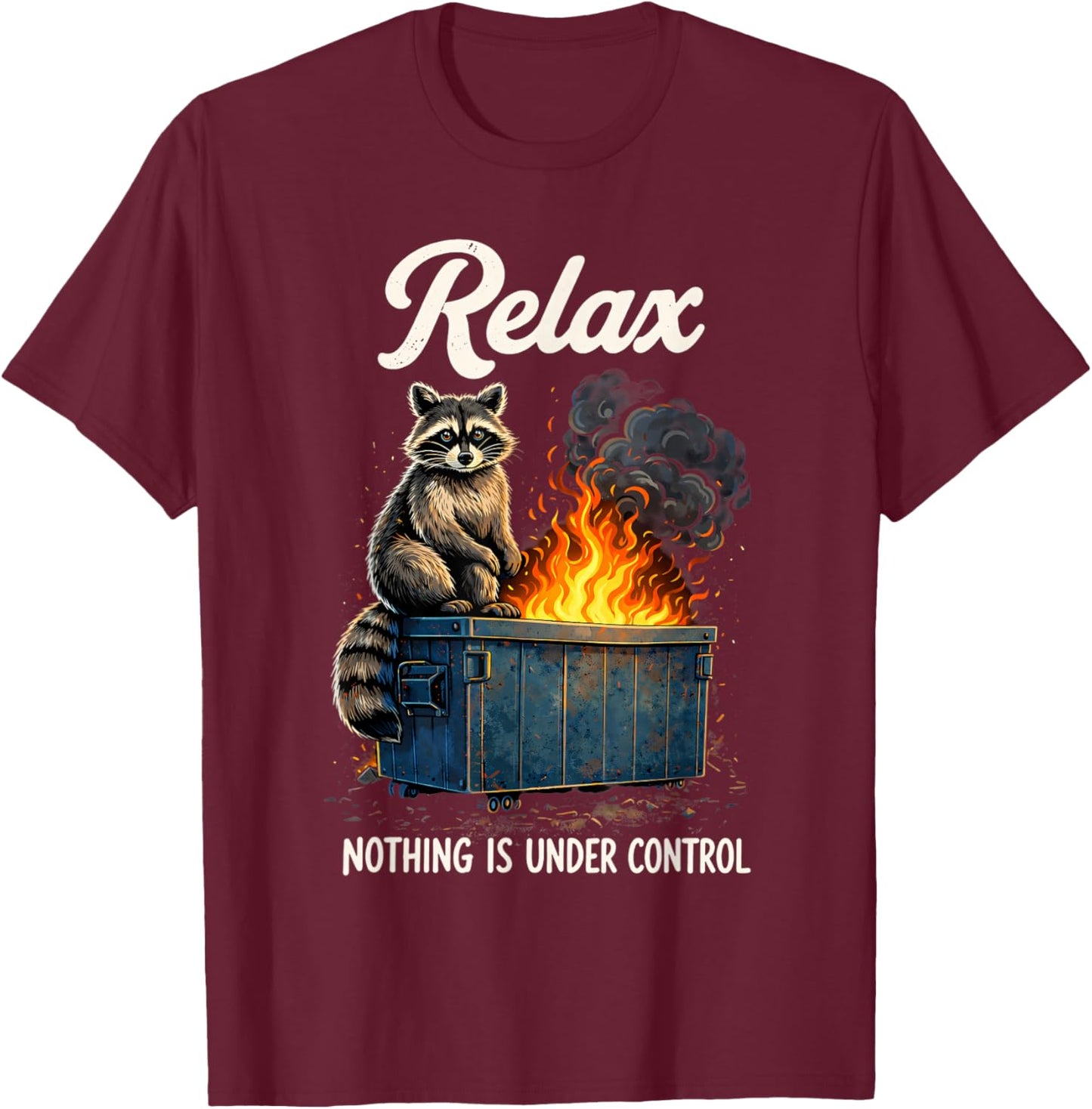 Racoon Meme Dumpster Fire Relax Nothing is Under Control T-Shirt - T-Shirt | Maroon