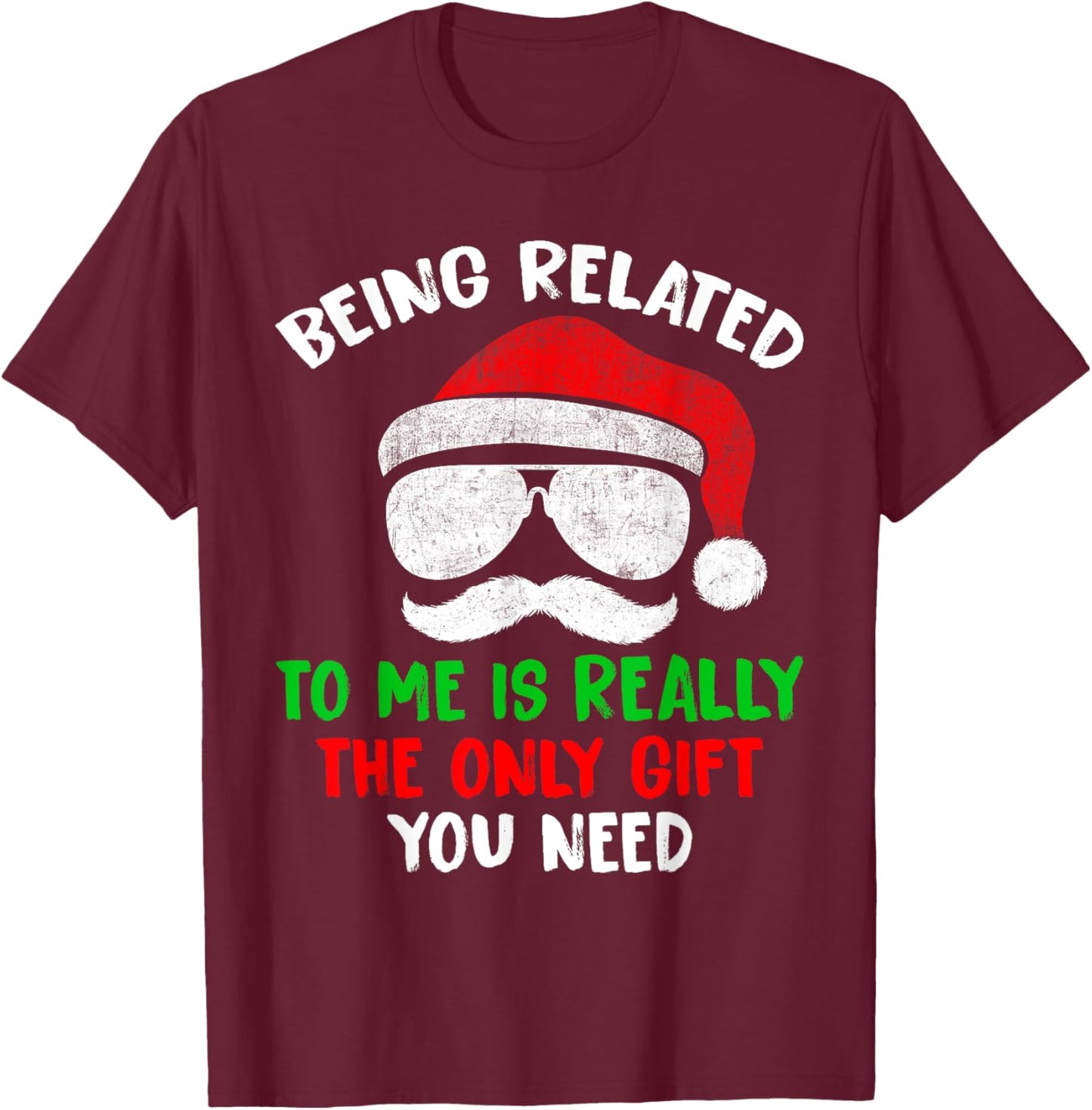 Being Related To Me Is Really The Only Gift You Need Funny T-Shirt - T-Shirt | Maroon