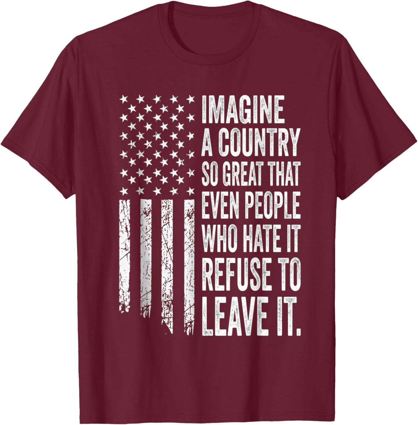 America a Country so Great Even It's Haters Won't Leave USA T-Shirt - T-Shirt | Maroon