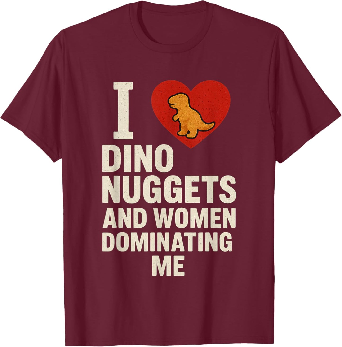 I Love Dino Nuggets and Women Who Dominate Me T-Shirt - T-Shirt | Maroon