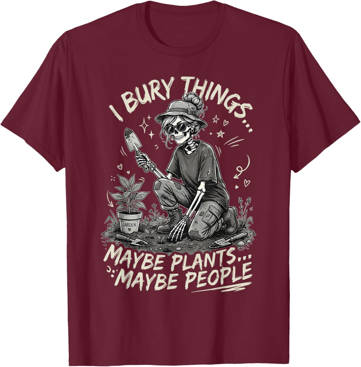 I Bury Things Maybe Plants Maybe People Skeleton Funny Meme T-Shirt - T-Shirt | Maroon