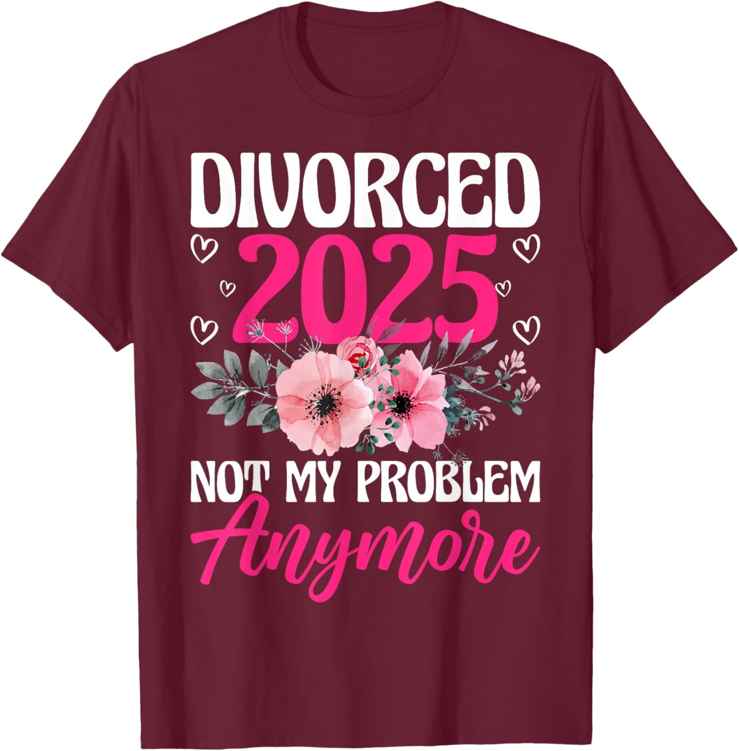 Divorced 2025 Not My Problem Anymore Divorce Party Men Women T-Shirt - T-Shirt | Maroon