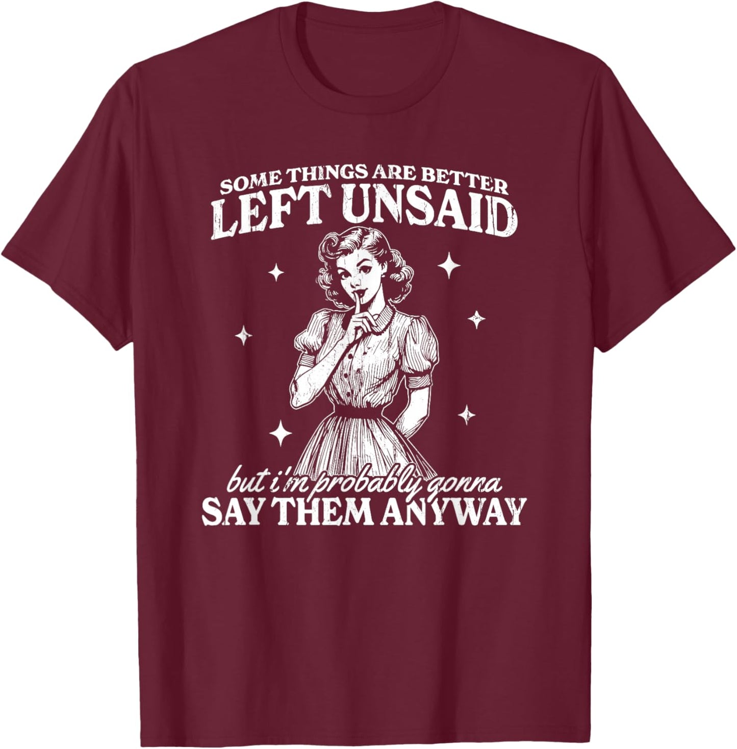 Some Things are Better Left Unsaid But I'm Probably T-Shirt - T-Shirt | Maroon