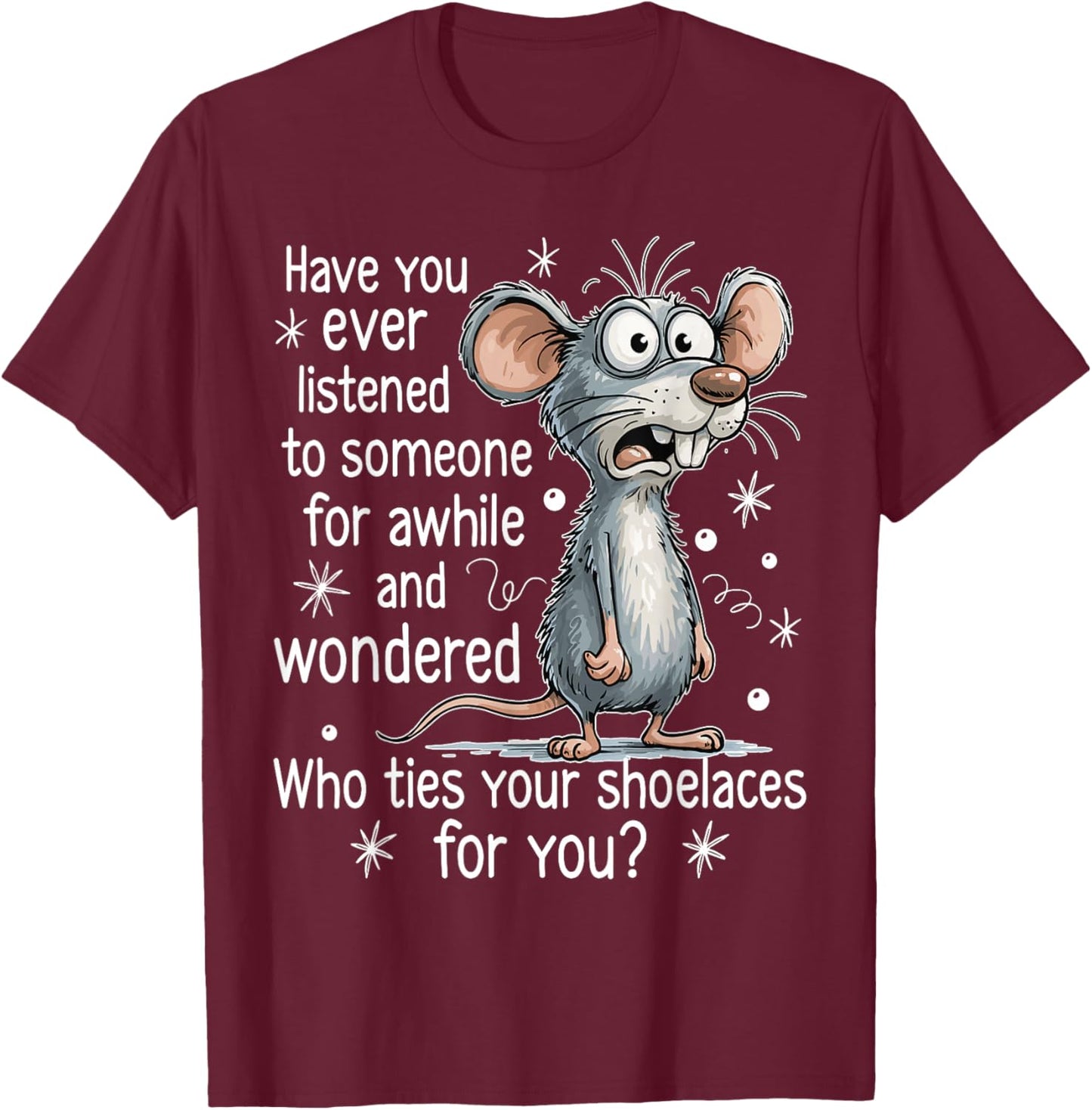 Funny Mouse Sarcastic Quote Who Ties Your Shoelaces for You T-Shirt - T-Shirt | Maroon