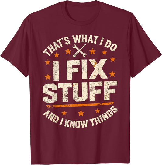 I Fix Stuff and I Know Things That's What I Do Funny Dad T-Shirt - T-Shirt | Maroon