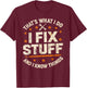 I Fix Stuff and I Know Things That's What I Do Funny Dad T-Shirt - T-Shirt | Maroon