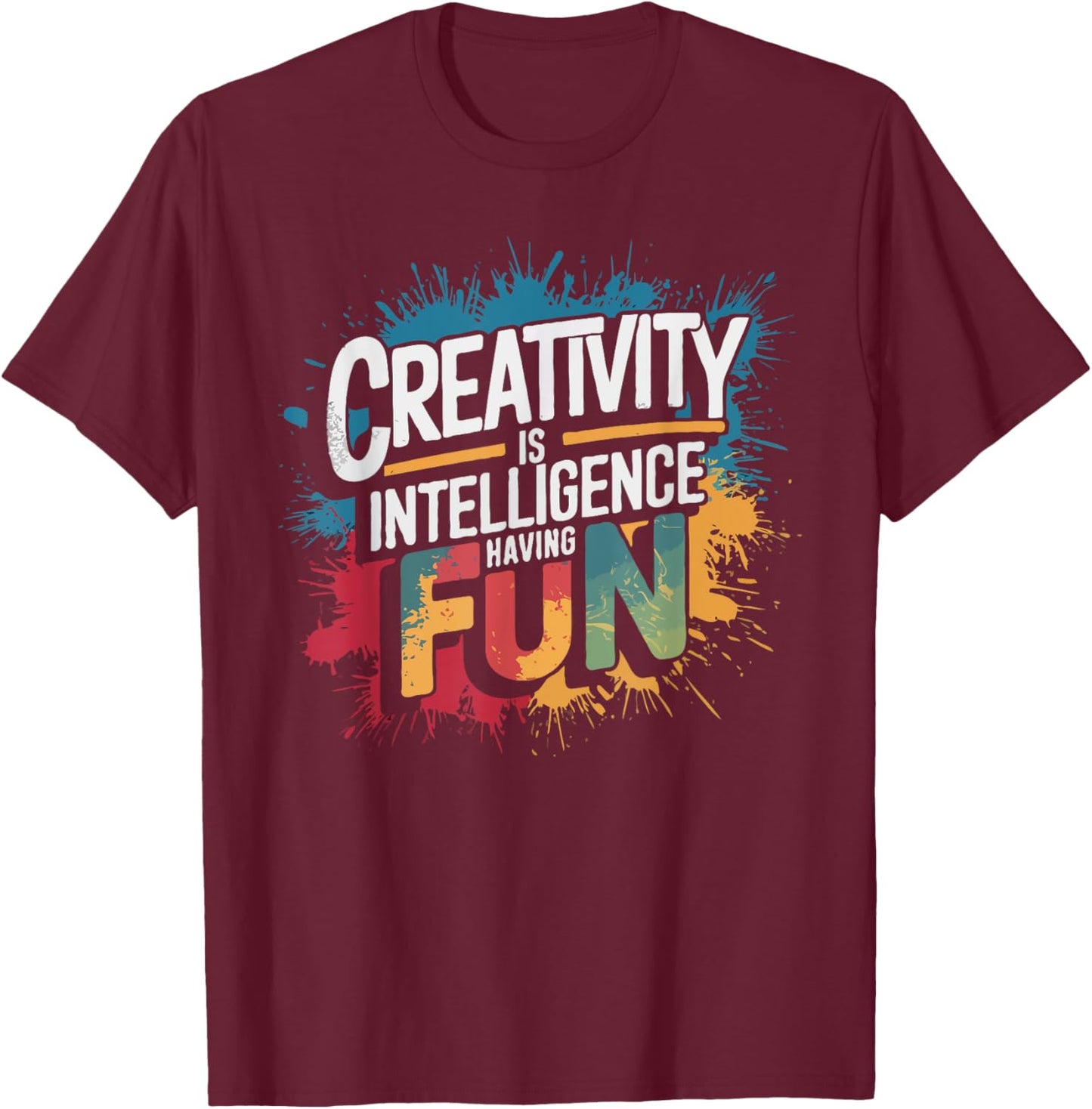 Creativity Is Intelligence Having Fun - Funny Artist Art T-Shirt - T-Shirt | Maroon