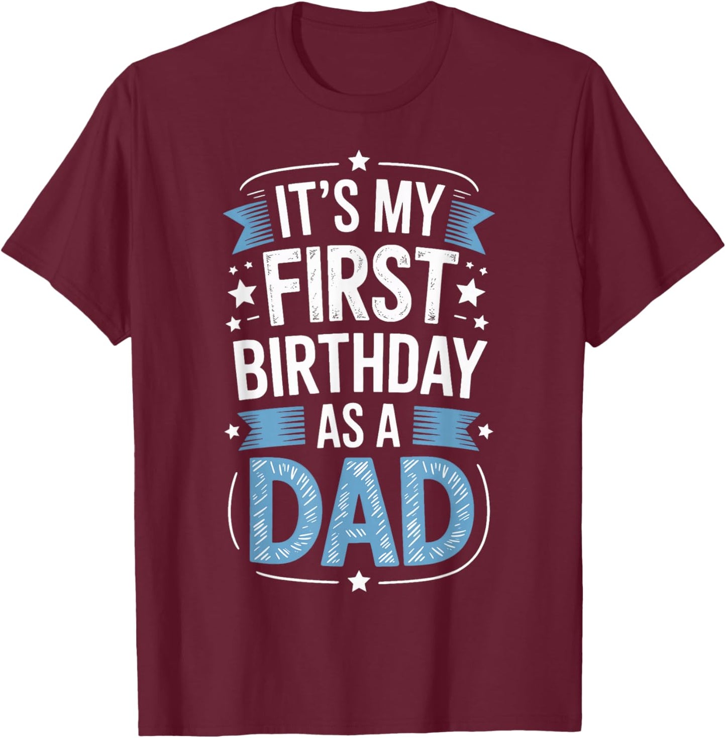 Proud Dad Its My First Birthday As A Dad New Father T-Shirt - T-Shirt | Maroon