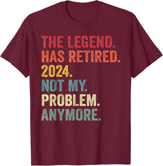 Legend Has Retired 2024 Not My Problem Anymore Retirement T-Shirt - T-Shirt | Maroon