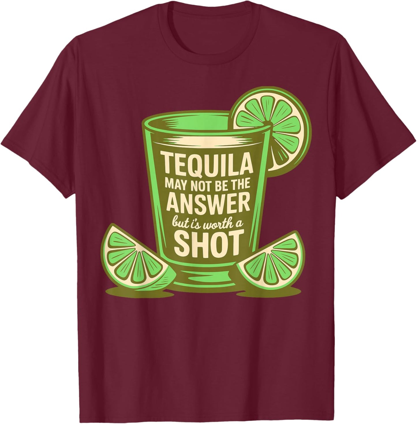 Tequila May Not Be The Answer But It's Worth A Shot Funny T-Shirt - T-Shirt | Maroon